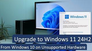 Upgrade to Windows 11 24H2 from Windows 10 on Unsupported Hardware