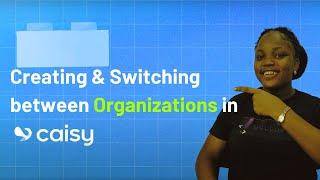 Creating & Switching between Organizations in Caisy | Learn Caisy