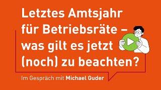 Letztes Amtsjahr für Betriebsräte – was gilt es jetzt zu beachten? Im Gespräch mit Michael Guder