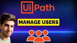 How To Manage Users on UiPath Orchestrator (Invite, Add, Edit, Delete and more!)