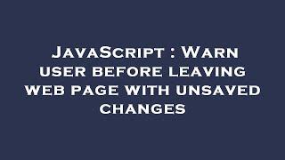 JavaScript : Warn user before leaving web page with unsaved changes