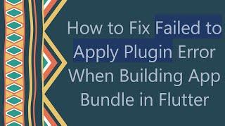 How to Fix Failed to Apply Plugin Error When Building App Bundle in Flutter