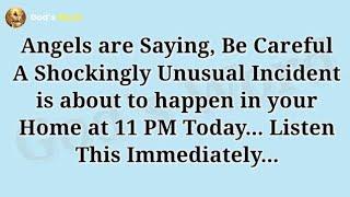 ANGELS ARE SAYING, BE CAREFUL A SHOCKINGLY UNUSUAL INCIDENT IS ABOUT TO HAPPEN IN YOUR HOME AT 11PM