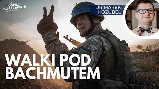 Raport z frontu. Walki pod Bachmutem | dr Marek Kozubel