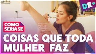 COISAS QUE TODA MULHER FAZ  PELO MENOS ALGUMAS MULHERES FAZEM  COMO SERIA SE | DRelacionamentos