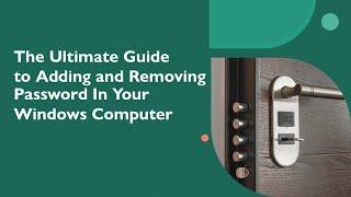 The Ultimate Guide to Adding/Removing Passwords in Windows Computers