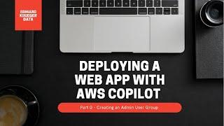 Deploy a Web App with AWS CoPilot - Part 0 - Creating an Administrator User Group in AWS