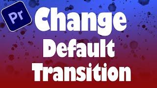 Adobe Premiere Pro CC -  Change Default Transition