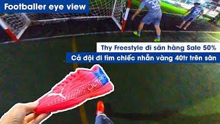 THY FREESTYLE đi săn giày đá bóng SALE 50% và câu chuyện tìm NHẪN VÀNG trên sân banh