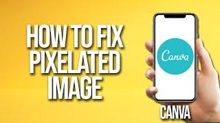 How To Fix Pixelated Image In Canva