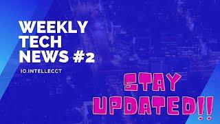 WEEKLY TECH NEWS #2 | STAY UPDATED!! | IO.INTELLECT | CONSIDER SUBSCRIBING