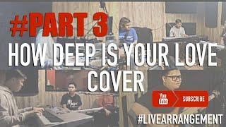 LIVE ARRANGEMENT!! (Part 3) HOW DEEP IS YOUR LOVE - ICM Production | #ICMCOVER