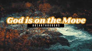 God is On The Move: Breakthroughs- Part 2