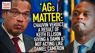 AGs Matter: Chauvin Verdict A Result Of Keith Ellison Giving A Damn & Not Acting Like Daniel Cameron