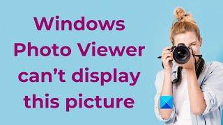 Windows Photo Viewer can’t display this picture
