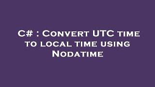 C# : Convert UTC time to local time using Nodatime