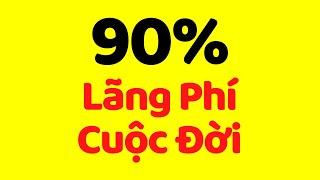 90% Lãng Phí Cuộc Đời Mà Không Biết