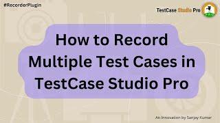 How to Record Multiple Test Cases in TestCase Studio in One Go?