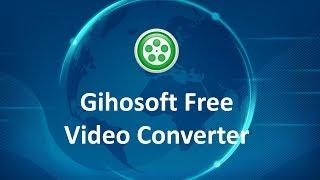 Gihosoft Free Video Converter | Convert Video to MP4, AVI, MKV, MOV, WMV Free