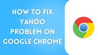 How to Fix Yahoo on Google Chrome Problem (Simple)