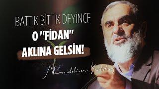 BATTIK BİTTİK DİYİNCE O "FİDAN" AKLINA GELSİN! | Nureddin Yıldız