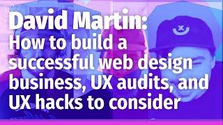 David Martin: How to build a successful web design business, UX audits, and UX hacks to consider