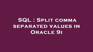 SQL : Split comma separated values in Oracle 9i