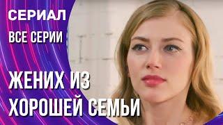 Жених из хорошей семьи Все серии (Сериал - Мелодрама) / Смотреть фильмы онлайн