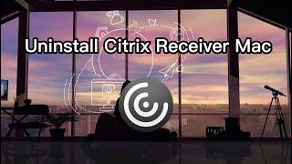 A Complete Guide To Uninstall Citrix Receiver Mac
