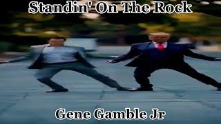 Standin' On The Rock ~ ~ ~ Gene Gamble Jr