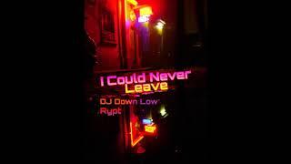 I COULD NEVER LEAVE - RYPT THE RIPPER AND DJ DOWN LOW