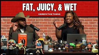 Fat, Juicy, & Wet | #heresthething