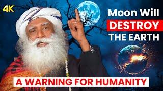 How MOON Will DESTROY the LIFE on EARTH? | SADHGURU Explains the TRUTH | 4K