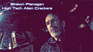 Shawn Flanagan  -  High Tech Alien Crackers - PART I