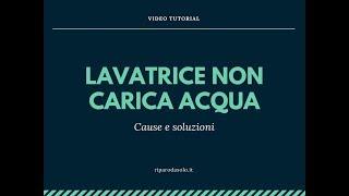 Lavatrice non carica acqua - Cause e soluzioni