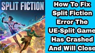 How To Fix Split Fiction Error The UE-Split Game Has Crashed And Will Close