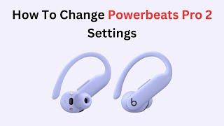 How To Change Powerbeats Pro 2 Settings