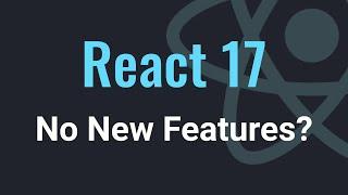 What is new in React 17? No New Features!