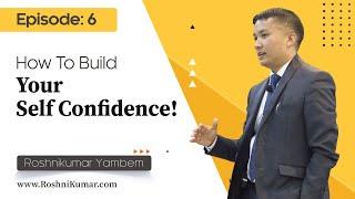 How To Build Your Self Confidence! - EPISODE: 6