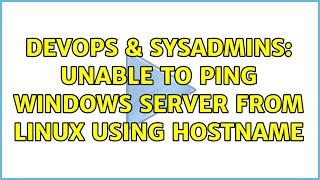 DevOps & SysAdmins: Unable to ping Windows Server from Linux using hostname (2 Solutions!!)