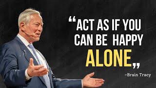 Learn to Act as If You Can Be Happy Alone -  Brian Tracy Motivation