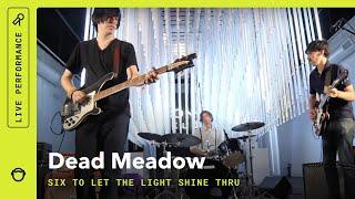 Dead Meadow "Six To Let The Light Shine Thru": Live From Sonos Studio