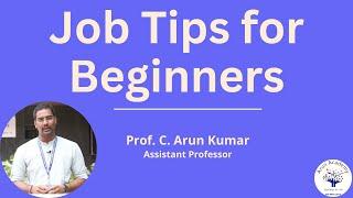 Job Tips for Beginners | Prof. C. Arun Kumar