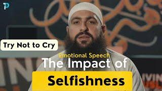 The Impact of Selfishness: A Powerful and Emotional Speech by Mohamed Hoblos | Islamic Perspective