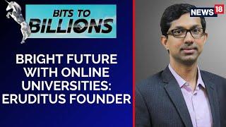 Eruditus Executive Education | Ashwin Damera On The Future Of Edutech | Bits To Billions | News18