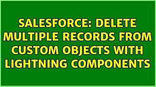 Salesforce: Delete multiple records from Custom objects with Lightning Components