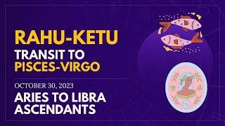 Rahu transit to PISCES & Ketu to VIRGO ~ October 30, 2023 ~ Aries to Libra customized results