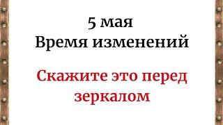 5 Мая - Время изменений. Скажите это перед зеркалом.