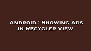 Android : Showing Ads in Recycler View