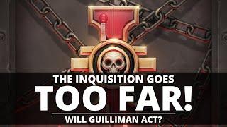 THE INQUISITION GOES TOO FAR! WHY GUILLIMAN WILL ACT!